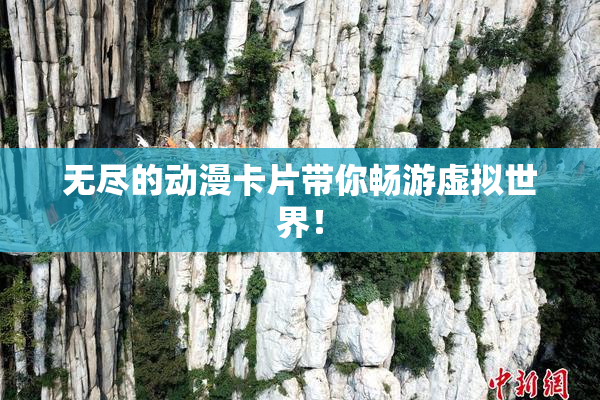 无尽的动漫卡片带你畅游虚拟世界！