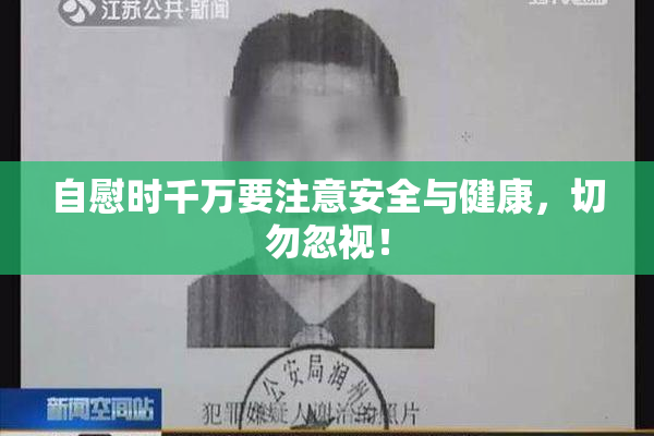 自慰时千万要注意安全与健康，切勿忽视！