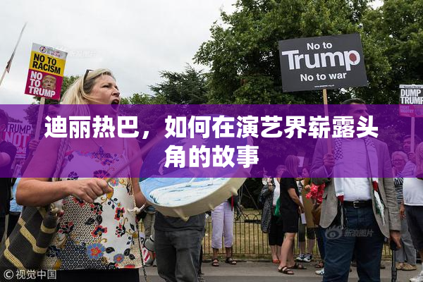 迪丽热巴，如何在演艺界崭露头角的故事