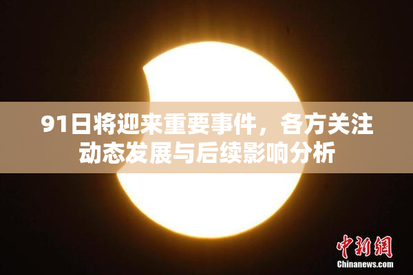91日将迎来重要事件，各方关注动态发展与后续影响分析