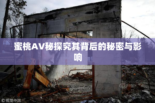 蜜桃AV秘探究其背后的秘密与影响
