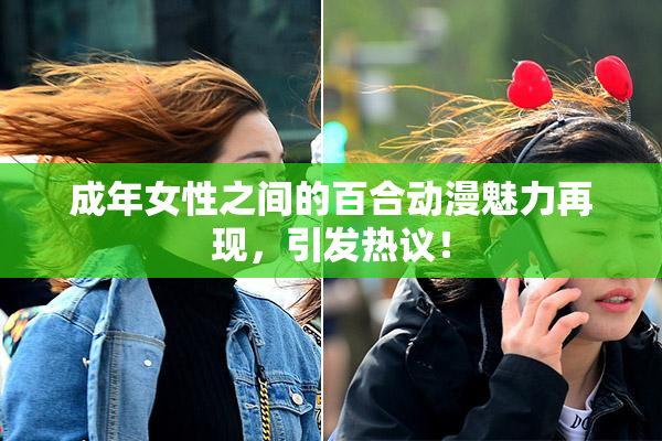 成年女性之间的百合动漫魅力再现，引发热议！