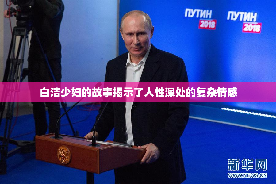 白洁少妇的故事揭示了人性深处的复杂情感