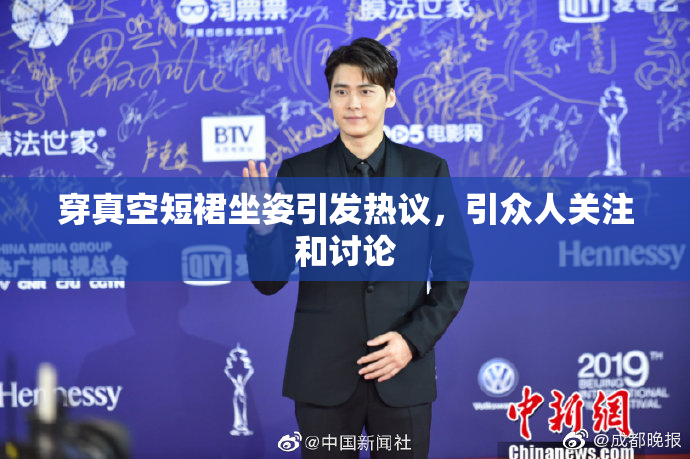 穿真空短裙坐姿引发热议，引众人关注和讨论