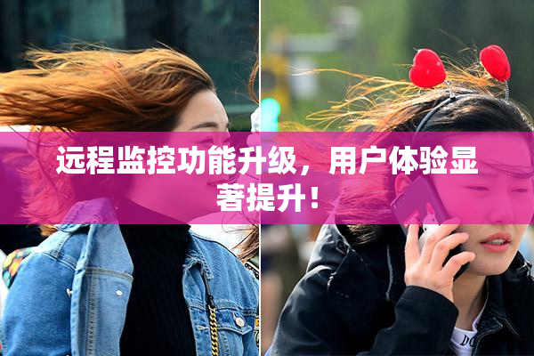 远程监控功能升级，用户体验显著提升！