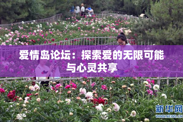 爱情岛论坛：探索爱的无限可能与心灵共享