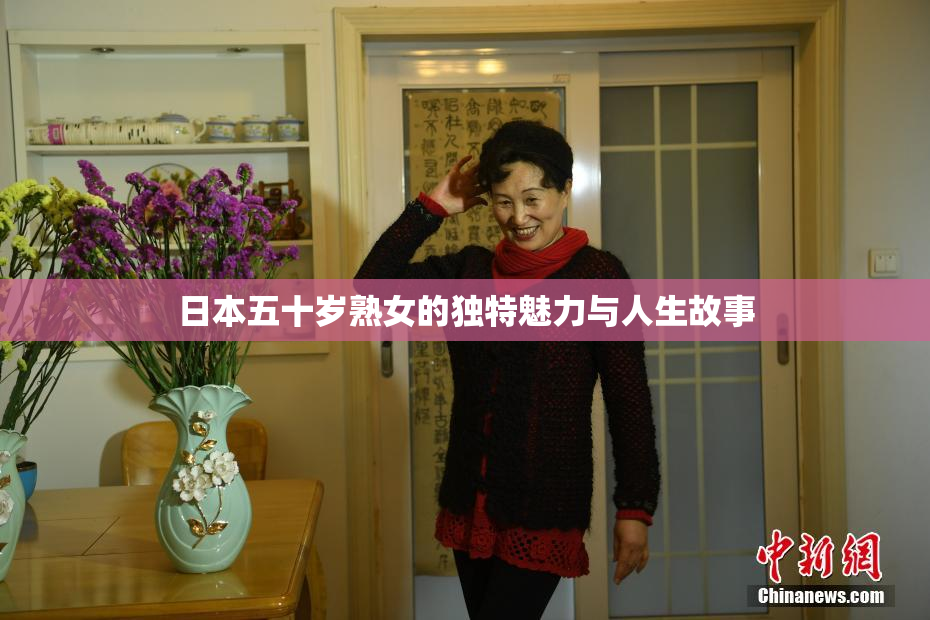 日本五十岁熟女的独特魅力与人生故事