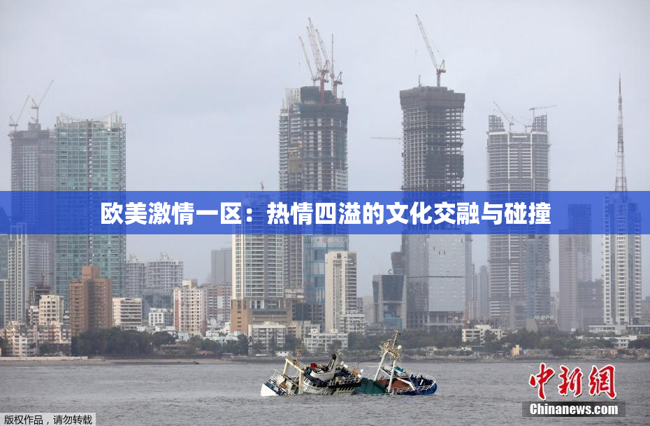 欧美激情一区：热情四溢的文化交融与碰撞