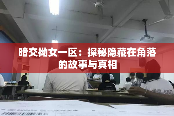 暗交拗女一区：探秘隐藏在角落的故事与真相
