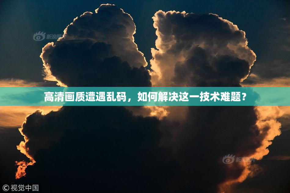 高清画质遭遇乱码，如何解决这一技术难题？