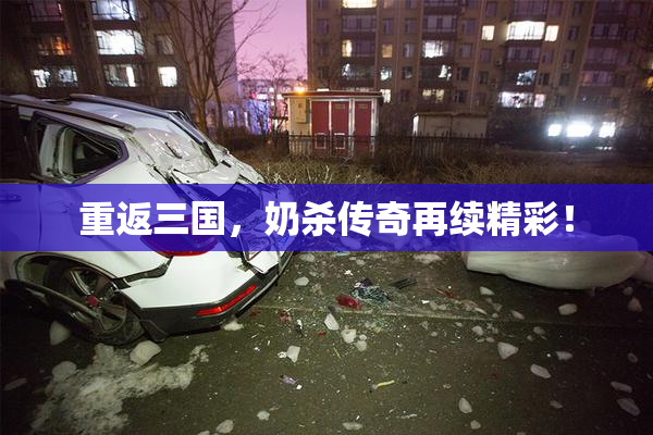 重返三国，奶杀传奇再续精彩！