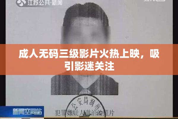 成人无码三级影片火热上映，吸引影迷关注