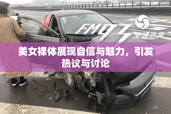 美女裸体展现自信与魅力，引发热议与讨论