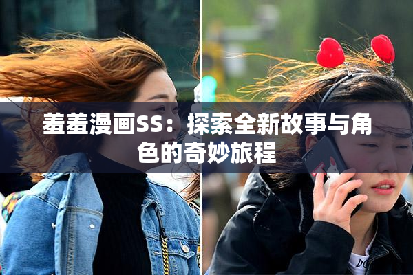羞羞漫画SS：探索全新故事与角色的奇妙旅程