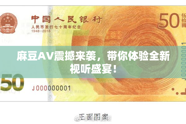 麻豆AV震撼来袭，带你体验全新视听盛宴！