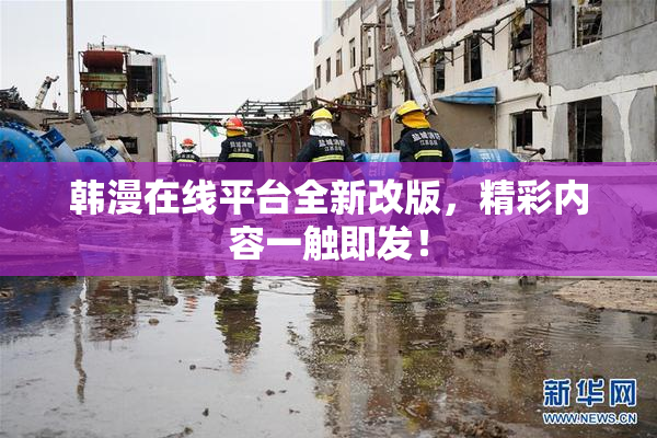 韩漫在线平台全新改版，精彩内容一触即发！