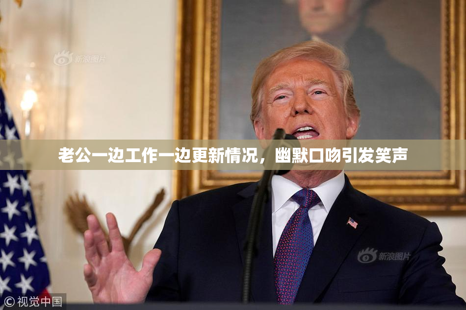 老公一边工作一边更新情况，幽默口吻引发笑声