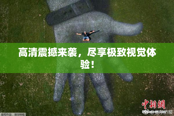 高清震撼来袭，尽享极致视觉体验！