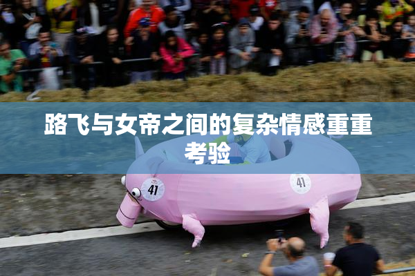 路飞与女帝之间的复杂情感重重考验