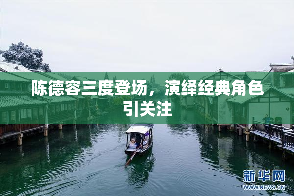 陈德容三度登场，演绎经典角色引关注
