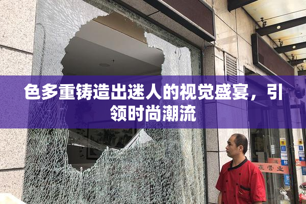 色多重铸造出迷人的视觉盛宴，引领时尚潮流