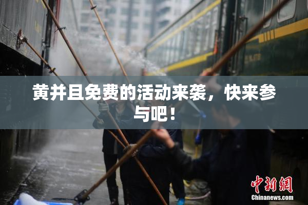 黄并且免费的活动来袭，快来参与吧！