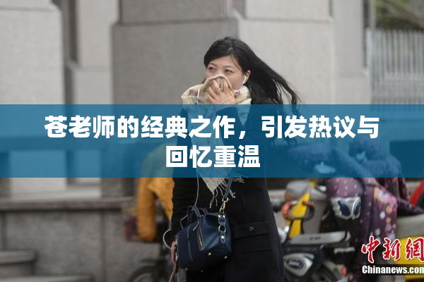 苍老师的经典之作，引发热议与回忆重温