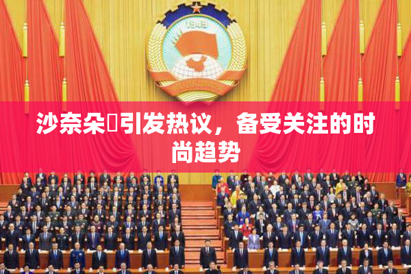 沙奈朵祼引发热议，备受关注的时尚趋势