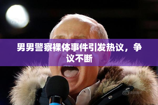 男男警察裸体事件引发热议，争议不断