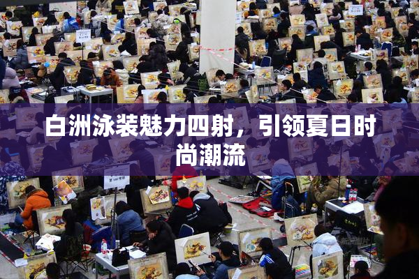白洲泳装魅力四射，引领夏日时尚潮流