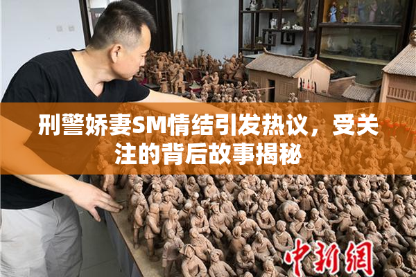 刑警娇妻SM情结引发热议，受关注的背后故事揭秘