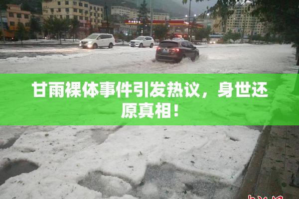 甘雨裸体事件引发热议，身世还原真相！