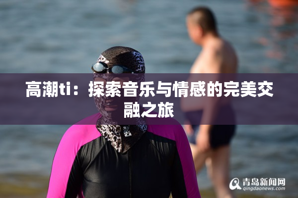 高潮ti：探索音乐与情感的完美交融之旅