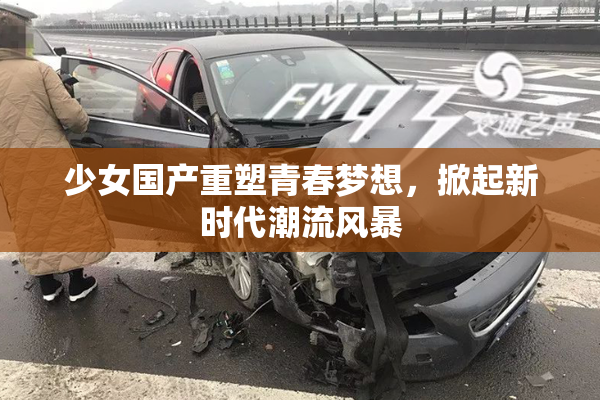少女国产重塑青春梦想，掀起新时代潮流风暴