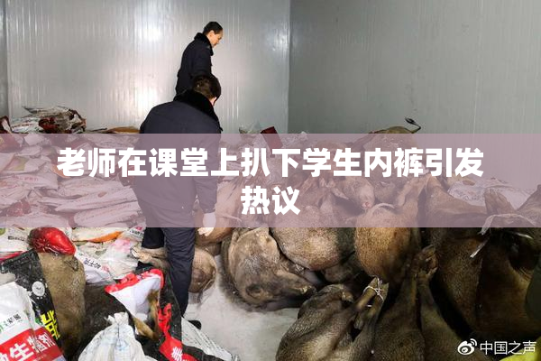 老师在课堂上扒下学生内裤引发热议