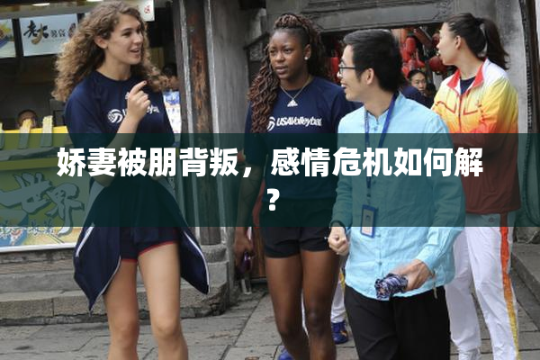 娇妻被朋背叛，感情危机如何解？