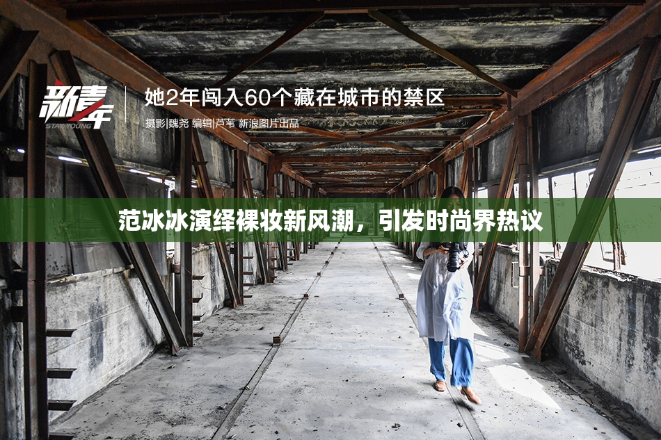 范冰冰演绎裸妆新风潮，引发时尚界热议