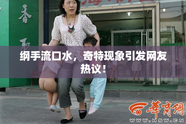纲手流口水，奇特现象引发网友热议！