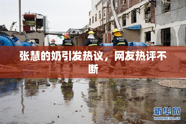 张慧的奶引发热议，网友热评不断