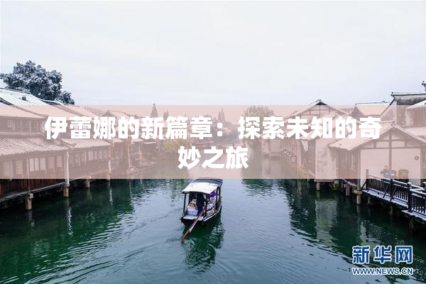 伊蕾娜的新篇章：探索未知的奇妙之旅