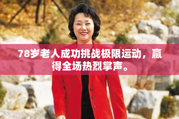 78岁老人成功挑战极限运动，赢得全场热烈掌声。