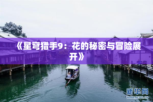 《星穹猎手9：花的秘密与冒险展开》
