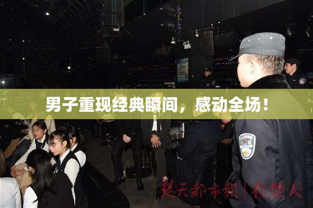 男子重现经典瞬间，感动全场！