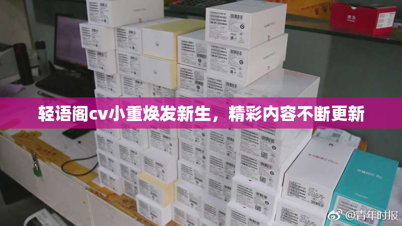 轻语阁cv小重焕发新生，精彩内容不断更新