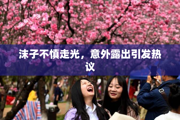 沫子不慎走光，意外露出引发热议