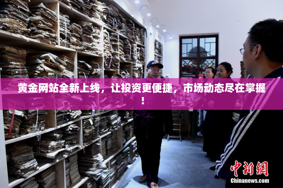 黄金网站全新上线，让投资更便捷，市场动态尽在掌握！