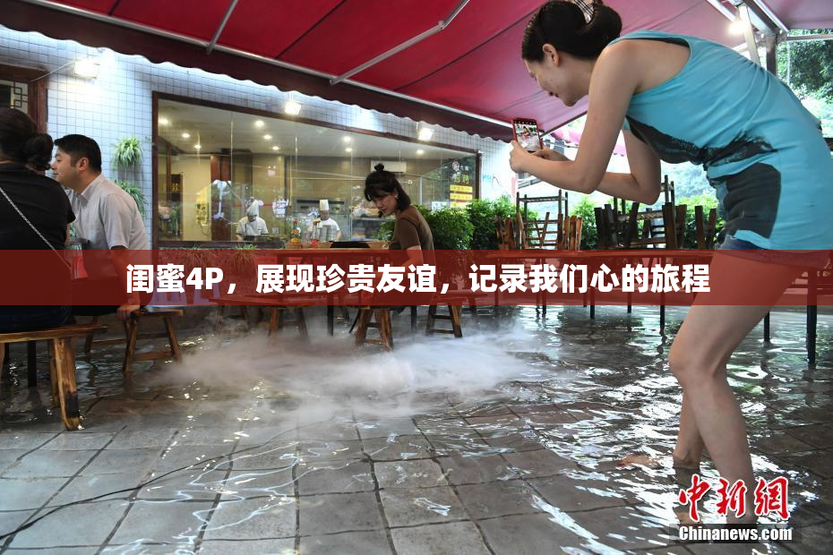 闺蜜4P，展现珍贵友谊，记录我们心的旅程