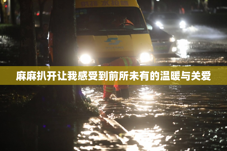 麻麻扒开让我感受到前所未有的温暖与关爱