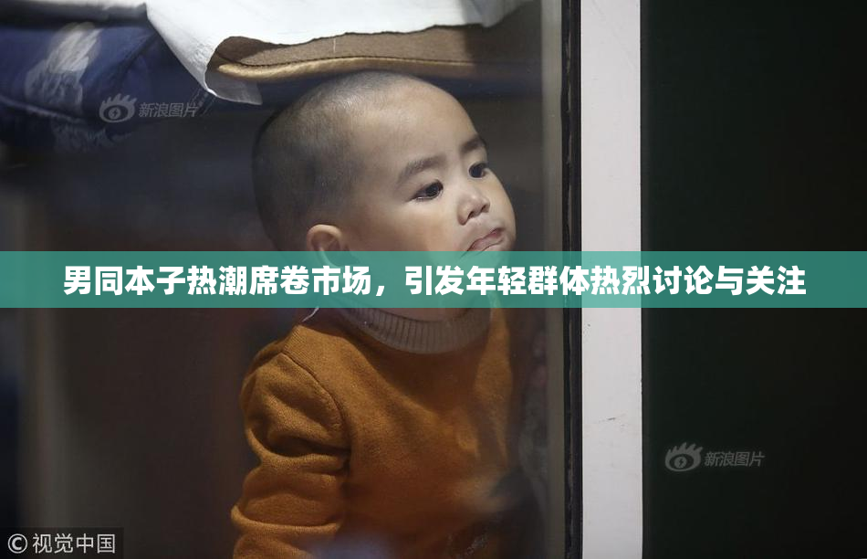 男同本子热潮席卷市场，引发年轻群体热烈讨论与关注
