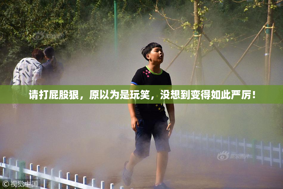 请打屁股狠，原以为是玩笑，没想到变得如此严厉！